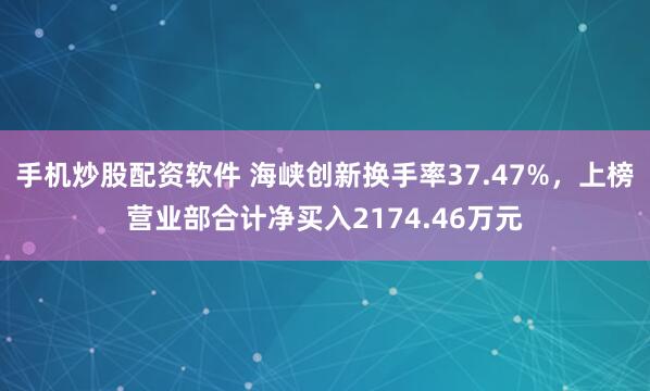 手机炒股配资软件 海峡创新换手率37.47%，上榜营业部合计净买入2174.46万元