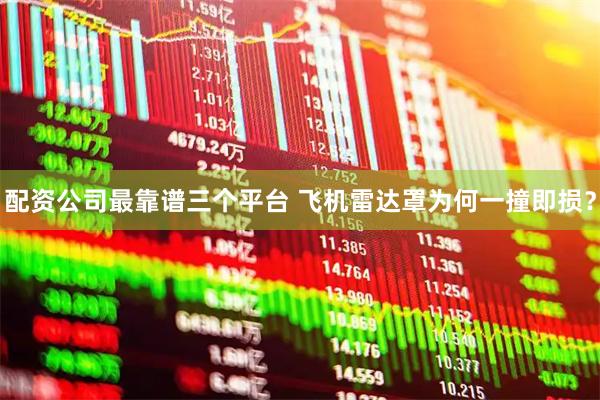配资公司最靠谱三个平台 飞机雷达罩为何一撞即损？